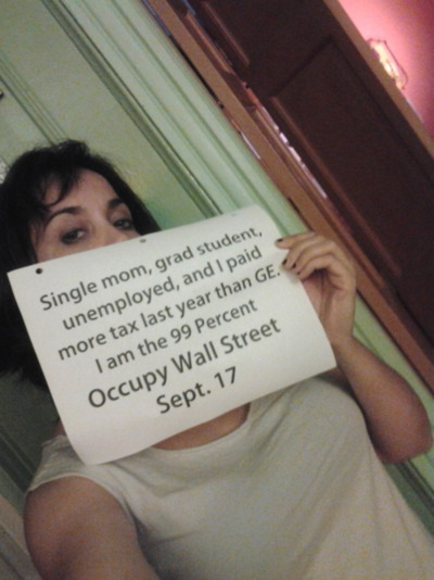 Single mom, grad student, unemployed, and I paid more tax last year than GE.  I am the 99 percent.  Occupy Wall Street Sept. 17
